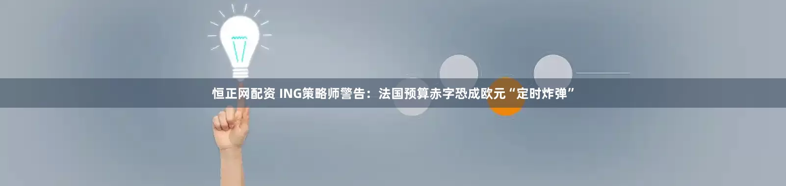 恒正网配资 ING策略师警告：法国预算赤字恐成欧元“定时炸弹”